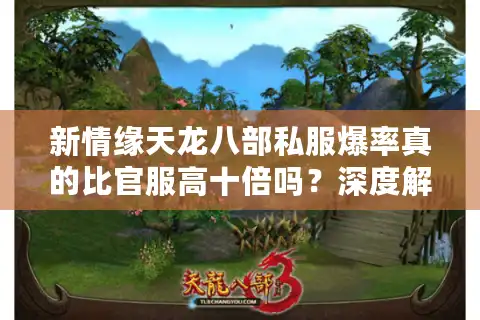 新情缘天龙八部私服爆率真的比官服高十倍吗？深度解析2025年玩家刚需