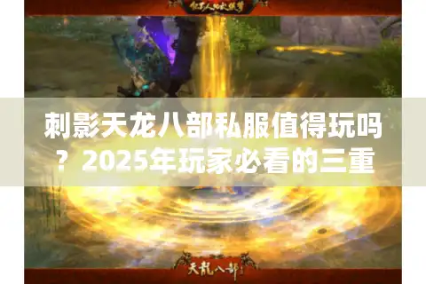 刺影天龙八部私服值得玩吗？2025年玩家必看的三重避坑指南