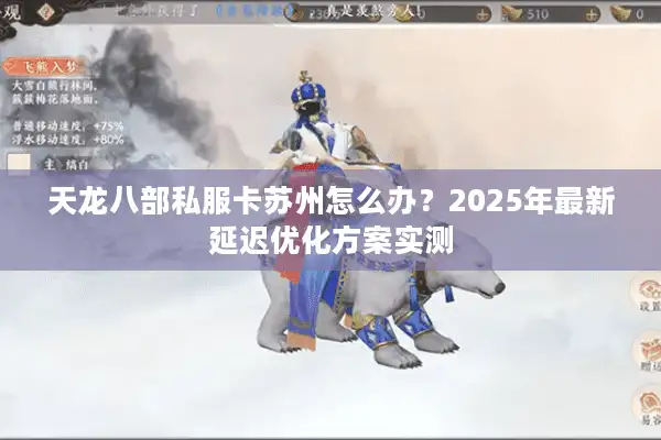 天龙八部私服卡苏州怎么办？2025年最新延迟优化方案实测