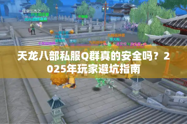 天龙八部私服Q群真的安全吗？2025年玩家避坑指南