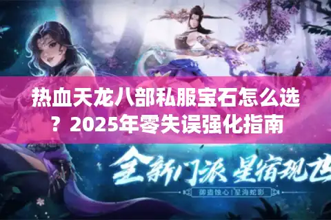 热血天龙八部私服宝石怎么选？2025年零失误强化指南