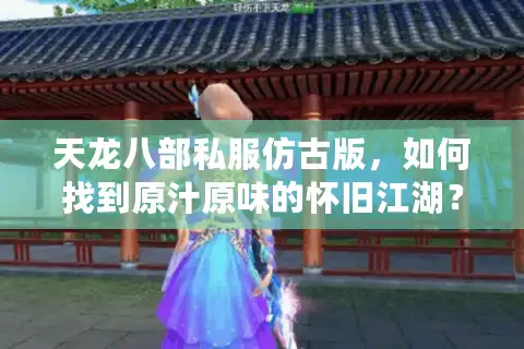 天龙八部私服仿古版，如何找到原汁原味的怀旧江湖？