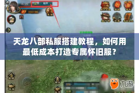 天龙八部私服搭建教程，如何用最低成本打造专属怀旧服？