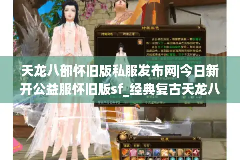 天龙八部怀旧版私服发布网|今日新开公益服怀旧版sf_经典复古天龙八部私服推荐