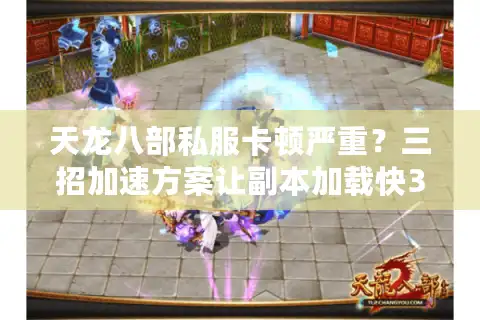 天龙八部私服卡顿严重？三招加速方案让副本加载快3倍