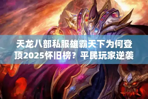 天龙八部私服雄霸天下为何登顶2025怀旧榜？平民玩家逆袭攻略公开