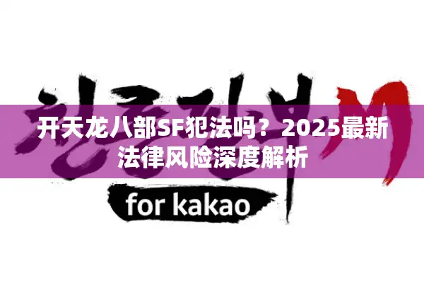 开天龙八部SF犯法吗？2025最新法律风险深度解析