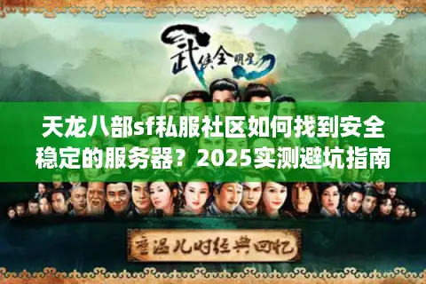 天龙八部sf私服社区如何找到安全稳定的服务器？2025实测避坑指南）