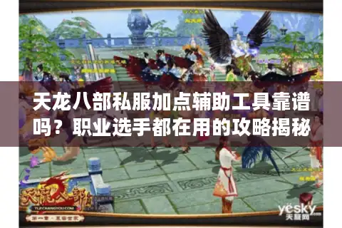 天龙八部私服加点辅助工具靠谱吗？职业选手都在用的攻略揭秘