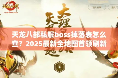 天龙八部私服boss掉落表怎么查？2025最新全地图首领刷新攻略