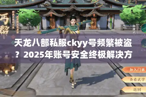 天龙八部私服ckyy号频繁被盗？2025年账号安全终极解决方案