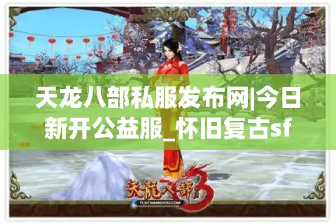 天龙八部私服发布网|今日新开公益服_怀旧复古sf_经典手工服推荐