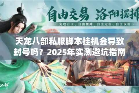 天龙八部私服脚本挂机会导致封号吗？2025年实测避坑指南