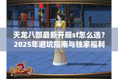 天龙八部最新开服sf怎么选？2025年避坑指南与独家福利汇总