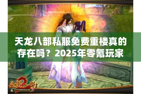 天龙八部私服免费重楼真的存在吗？2025年零氪玩家必看避坑指南