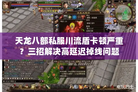天龙八部私服川流盾卡顿严重？三招解决高延迟掉线问题