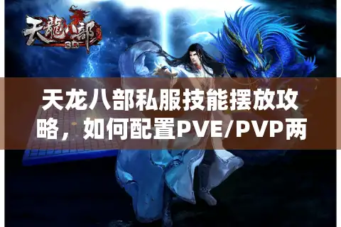 天龙八部私服技能摆放攻略，如何配置PVE/PVP两套最强连招顺序？