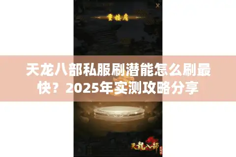 天龙八部私服刷潜能怎么刷最快？2025年实测攻略分享