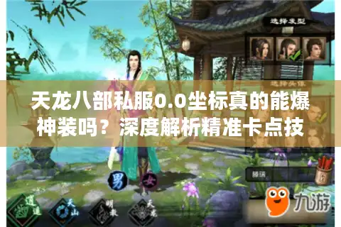 天龙八部私服0.0坐标真的能爆神装吗？深度解析精准卡点技巧