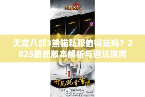 天龙八部3熊猫私服值得玩吗?2025最新版本解析与避坑指南 天龙八部3熊猫私服值得玩吗?2025最新版本解析与避坑指南