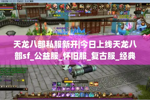 天龙八部私服新开|今日上线天龙八部sf_公益服_怀旧服_复古服_经典版本推荐