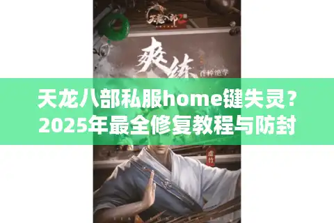 天龙八部私服home键失灵？2025年最全修复教程与防封指南