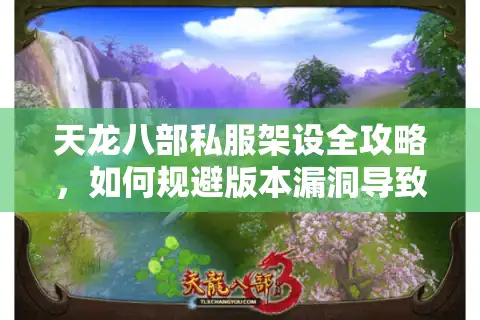 天龙八部私服架设全攻略，如何规避版本漏洞导致删档？