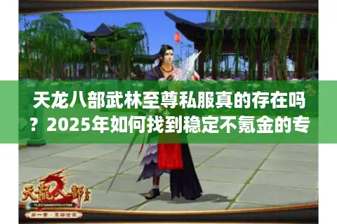 天龙八部武林至尊私服真的存在吗？2025年如何找到稳定不氪金的专属江湖