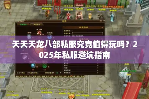 天天天龙八部私服究竟值得玩吗？2025年私服避坑指南