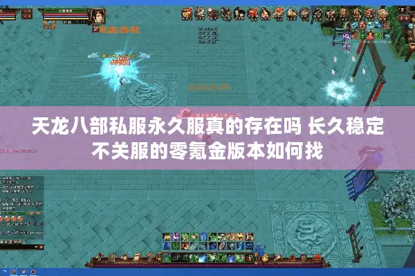 天龙八部私服永久服真的存在吗 长久稳定不关服的零氪金版本如何找