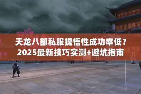 天龙八部私服提悟性成功率低？2025最新技巧实测+避坑指南
