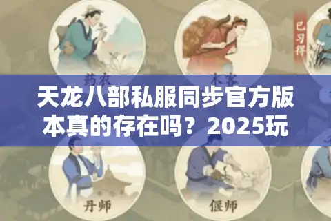 天龙八部私服同步官方版本真的存在吗？2025玩家必看的避坑指南
