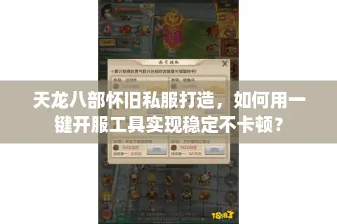 天龙八部怀旧私服打造，如何用一键开服工具实现稳定不卡顿？