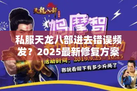 私服天龙八部进去错误频发？2025最新修复方案实测有效